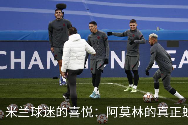米兰球迷的喜悦：阿莫林的真正蜕变